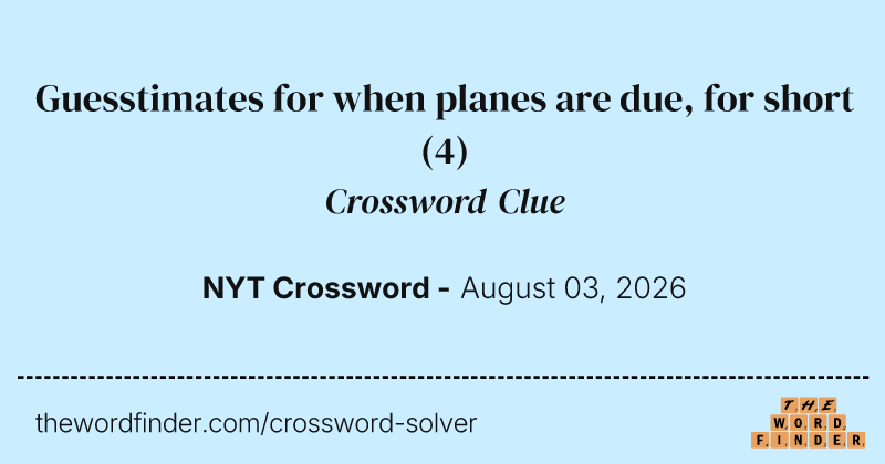 Guesstimates for when planes are due, for short crossword clue image