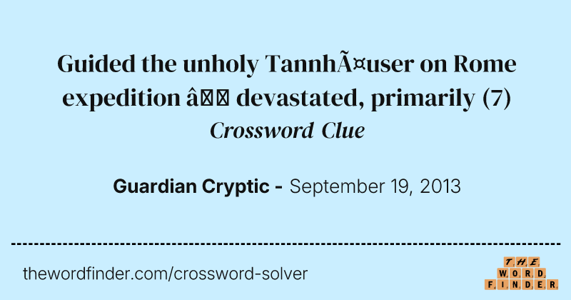 Guided the unholy Tannhäuser on Rome expedition — devastated, primarily crossword clue image