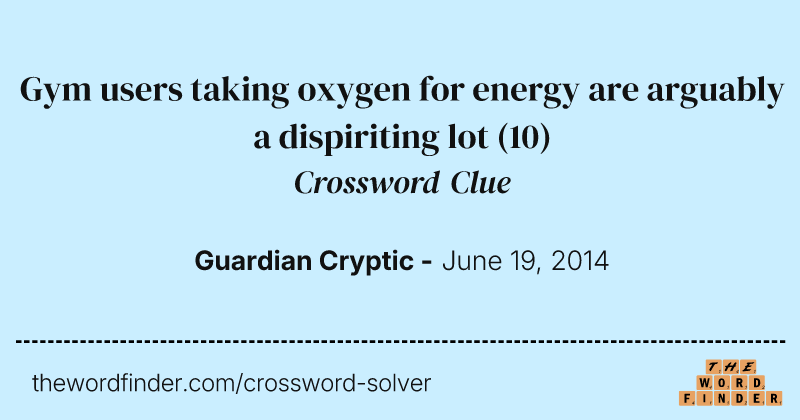 Gym users taking oxygen for energy are arguably a dispiriting lot crossword clue image