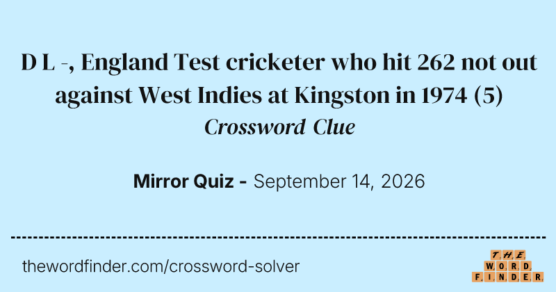 D L -, England Test cricketer who hit 262 not out against West Indies at Kingston in 1974 crossword clue image