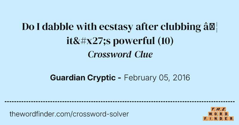 Do I dabble with ecstasy after clubbing  …  it's powerful crossword clue image