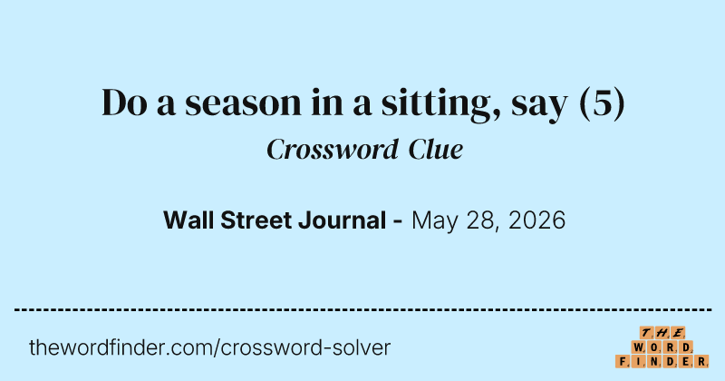 Do a season in a sitting, say crossword clue image