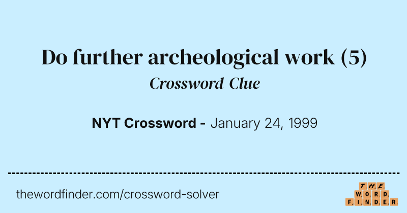 Do further archeological work crossword clue image