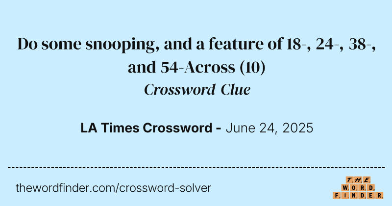 Do some snooping, and a feature of 18-, 24-, 38-, and 54-Across crossword clue image