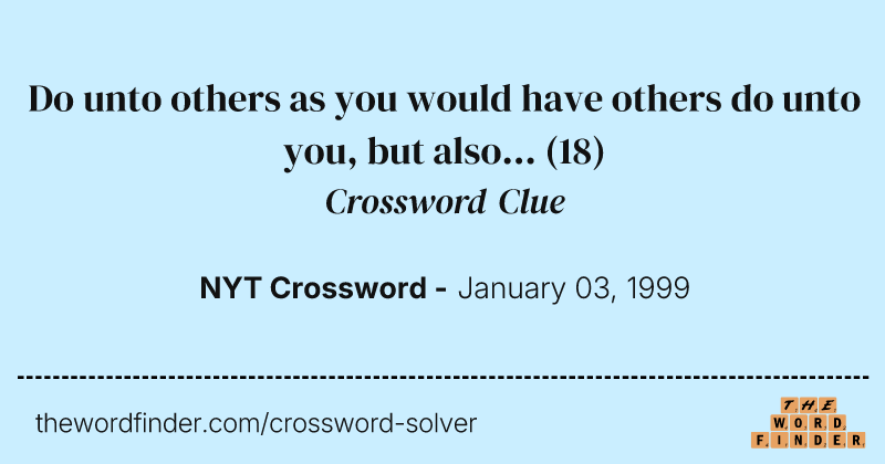 Do unto others as you would have others do unto you, but also... crossword clue image