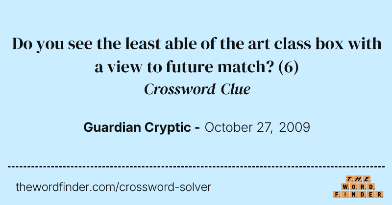 Do you see the least able of the art class box with a view to future match? crossword clue image
