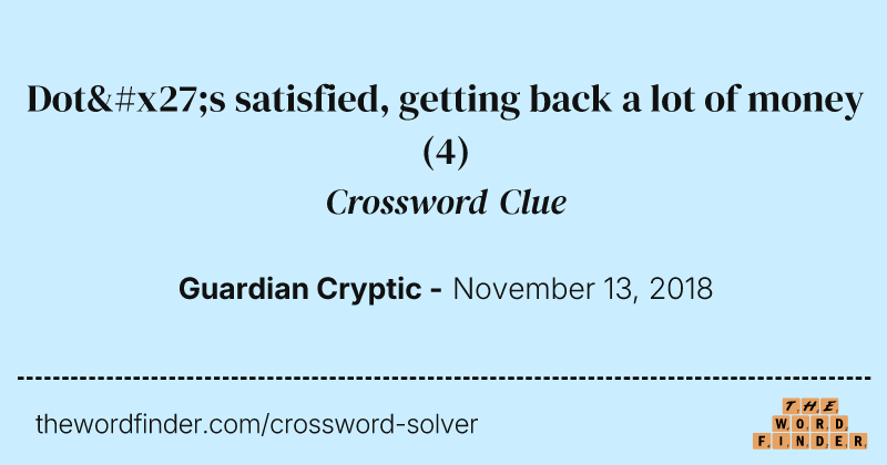 Dot's satisfied, getting back a lot of money crossword clue image