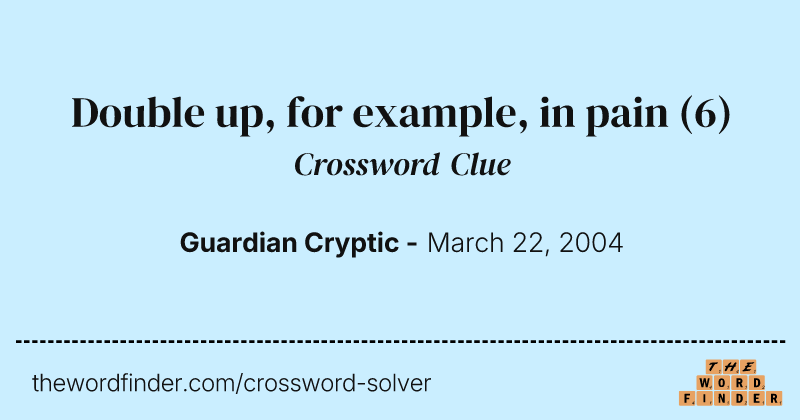 Double up, for example, in pain crossword clue image