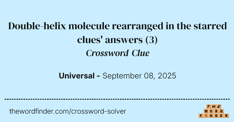 Double-helix molecule rearranged in the starred clues' answers crossword clue image