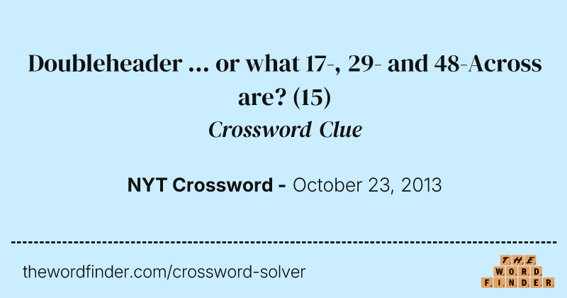 Doubleheader ... or what 17-, 29- and 48-Across are? crossword clue image