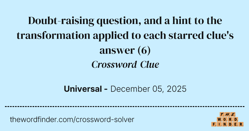Doubt-raising question, and a hint to the transformation applied to each starred clue's answer crossword clue image