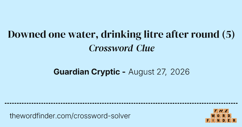 Downed one water, drinking litre after round crossword clue image