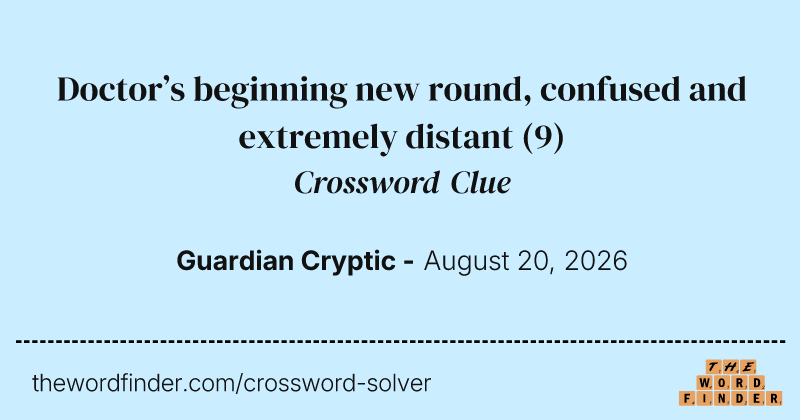 Doctor’s beginning new round, confused and extremely distant crossword clue image