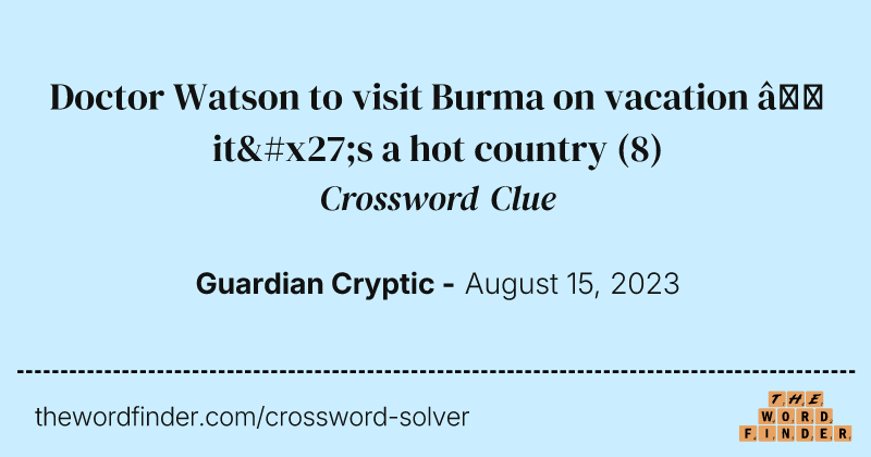 Doctor Watson to visit Burma on vacation — it's a hot country crossword clue image