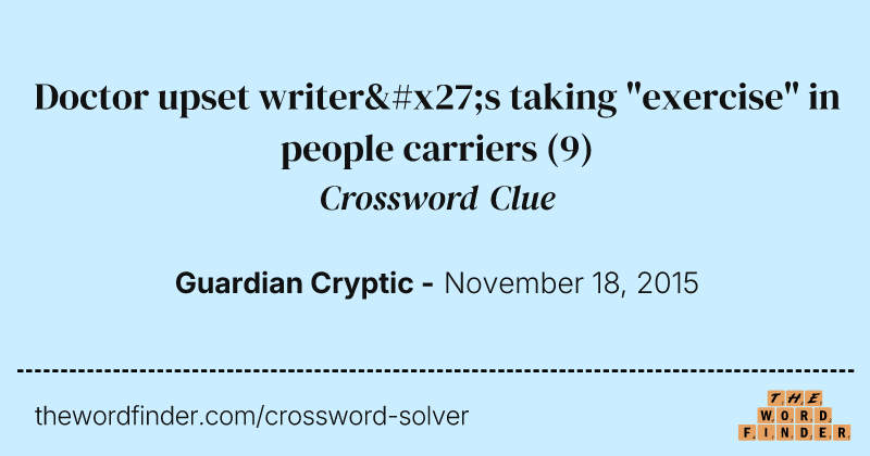 Doctor upset writer's taking "exercise" in people carriers crossword clue image