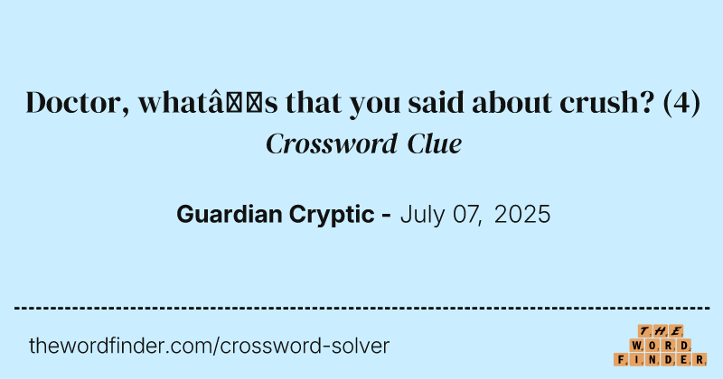 Doctor, what’s that you said about crush? crossword clue image