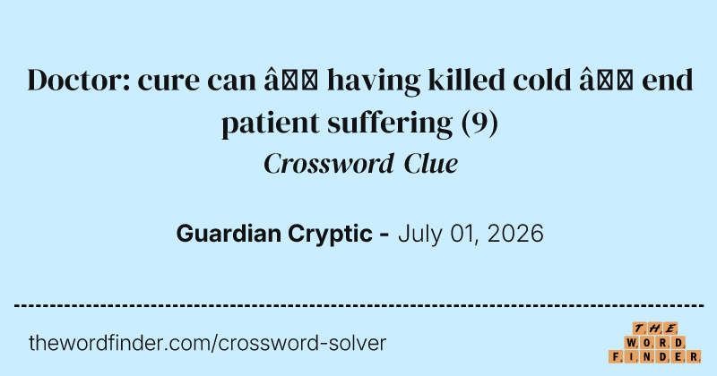 Doctor: cure can – having killed cold – end patient suffering crossword clue image