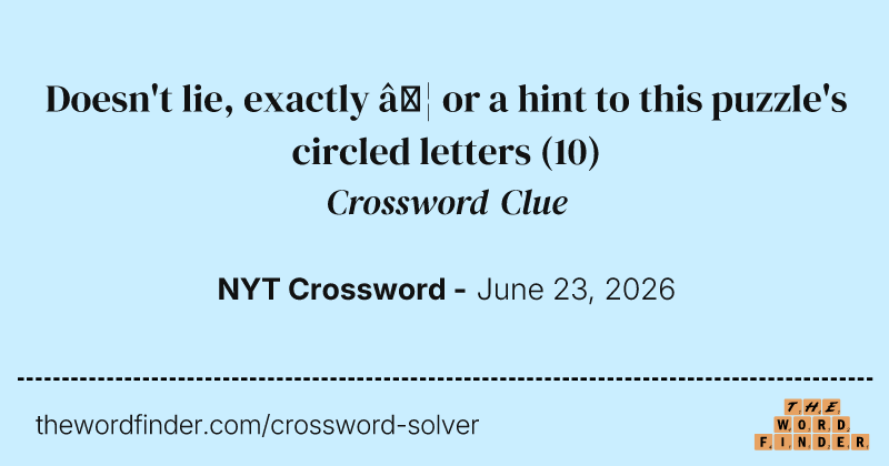 Doesn't lie, exactly … or a hint to this puzzle's circled letters crossword clue image