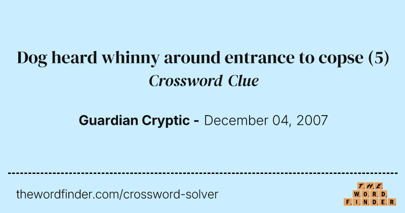 Dog heard whinny around entrance to copse crossword clue image