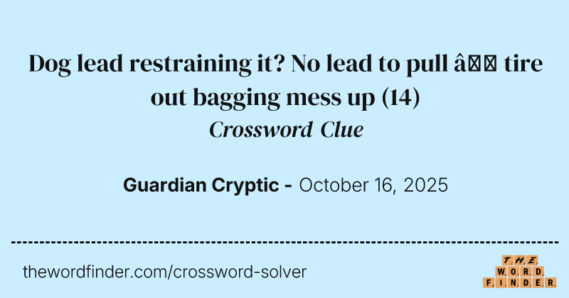 Dog lead restraining it? No lead to pull – tire out bagging mess up crossword clue image