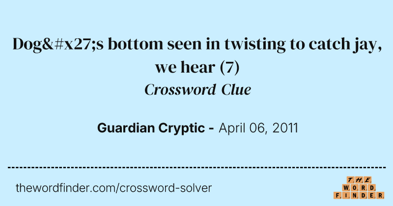Dog's bottom seen in twisting to catch jay, we hear crossword clue image