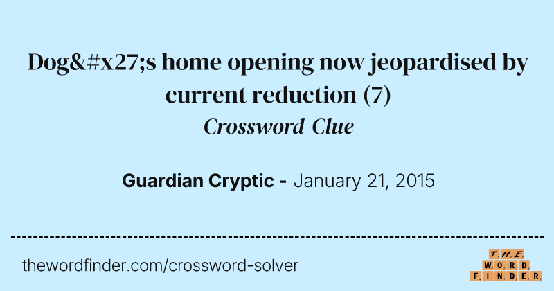 Dog's home opening now jeopardised by current reduction crossword clue image