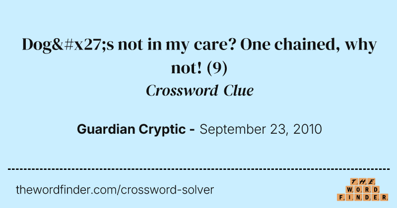 Dog's not in my care? One chained, why not! crossword clue image