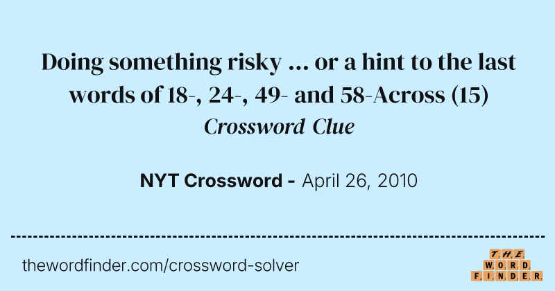 Doing something risky ... or a hint to the last words of 18-, 24-, 49- and 58-Across crossword clue image