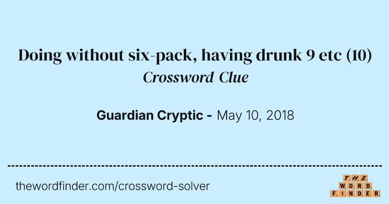 Doing without six-pack, having drunk 9 etc crossword clue image