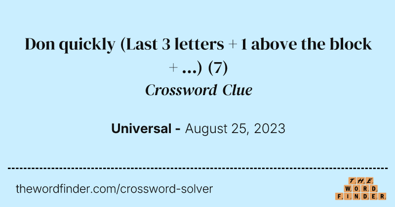 Don quickly (Last 3 letters + 1 above the block + ...) crossword clue image