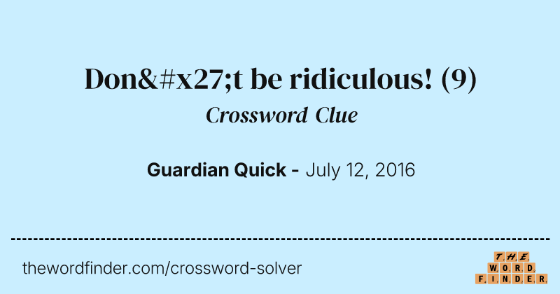 Don't be ridiculous! crossword clue image