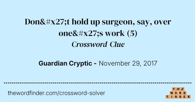 Don't hold up surgeon, say, over one's work crossword clue image