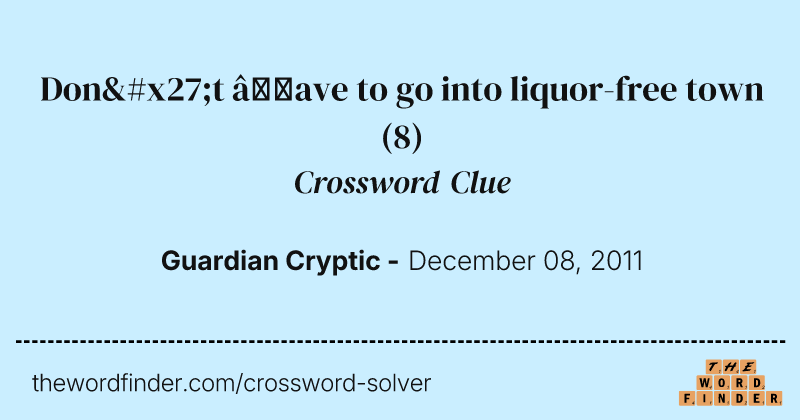 Don't ’ave to go into liquor-free town crossword clue image