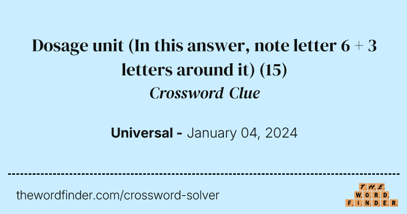 Dosage unit (In this answer, note letter 6 + 3 letters around it) crossword clue image