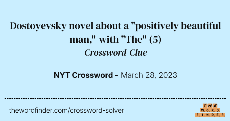 Dostoyevsky novel about a "positively beautiful man," with "The" crossword clue image