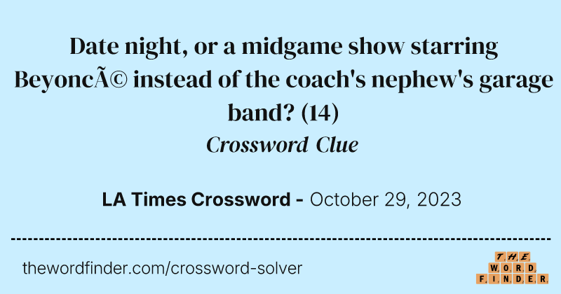 Date night, or a midgame show starring Beyoncé instead of the coach's nephew's garage band? crossword clue image