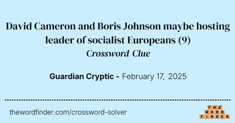 David Cameron and Boris Johnson maybe hosting leader of socialist Europeans crossword clue image