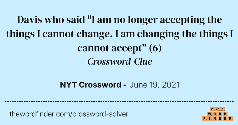 Davis who said "I am no longer accepting the things I cannot change. I am changing the things I cannot accept" crossword clue image