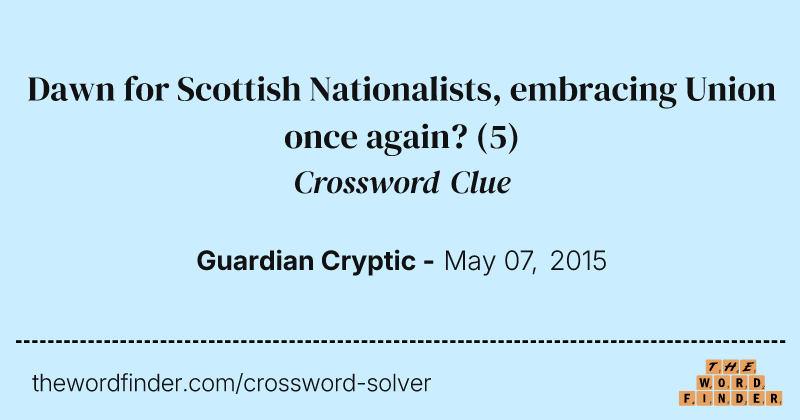 Dawn for Scottish Nationalists, embracing Union once again? crossword clue image
