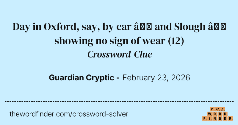 Day in Oxford, say, by car – and Slough – showing no sign of wear crossword clue image