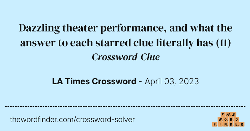 Dazzling theater performance, and what the answer to each starred clue literally has crossword clue image