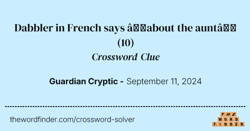 Dabbler in French says ‘about the aunt’ crossword clue image