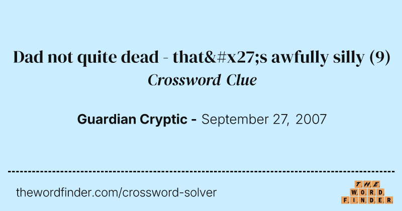 Dad not quite dead - that's awfully silly crossword clue image