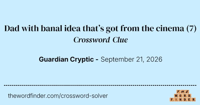 Dad with banal idea that’s got from the cinema crossword clue image