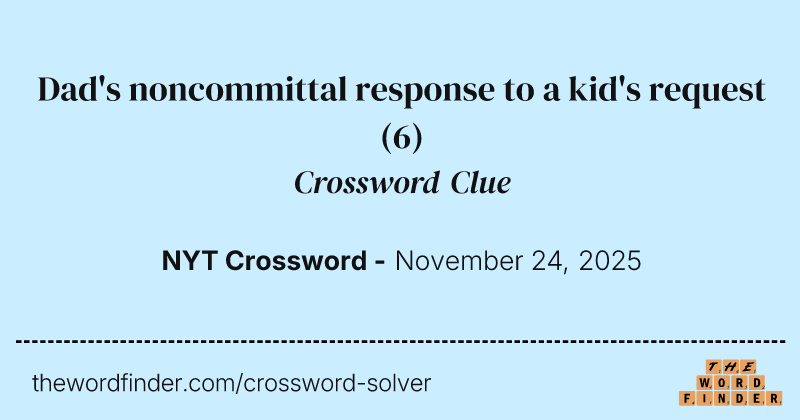 Dad's noncommittal response to a kid's request crossword clue image