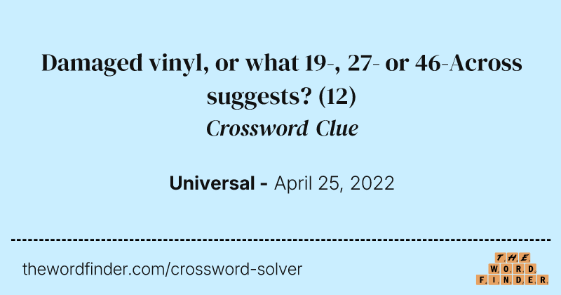 Damaged vinyl, or what 19-, 27- or 46-Across suggests? crossword clue image
