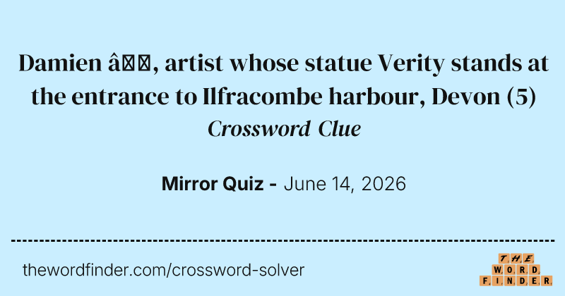 Damien —, artist whose statue Verity stands at the entrance to Ilfracombe harbour, Devon crossword clue image