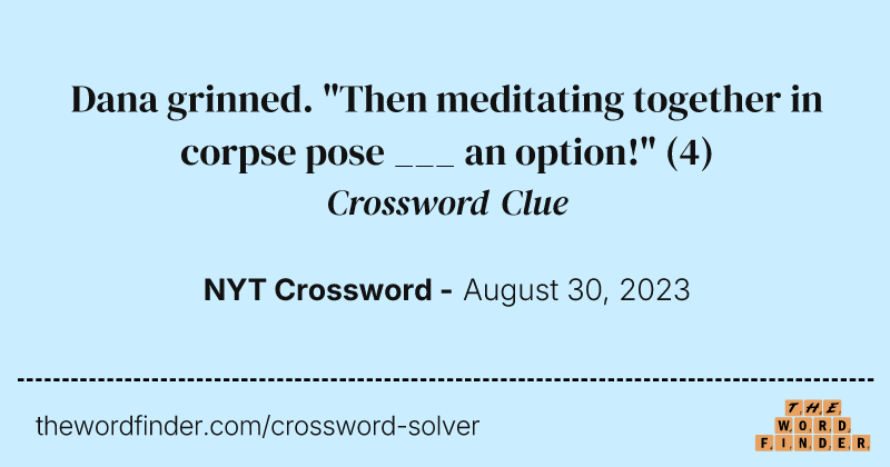 Dana grinned. "Then meditating together in corpse pose ___ an option!" crossword clue image