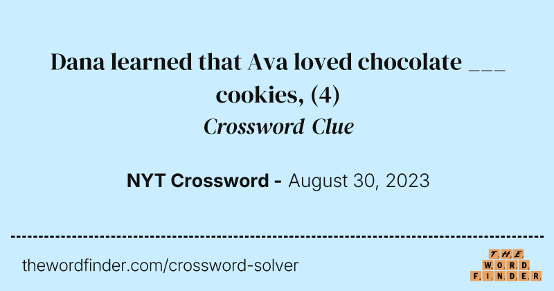 Dana learned that Ava loved chocolate ___ cookies, crossword clue image