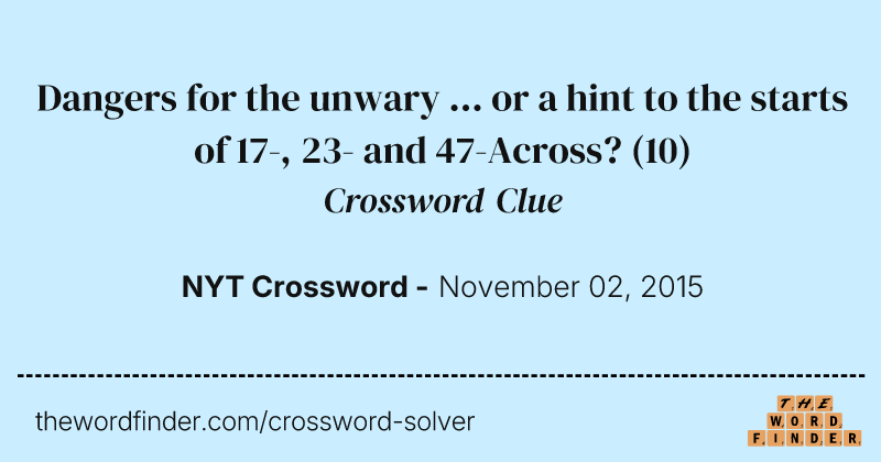 Dangers for the unwary ... or a hint to the starts of 17-, 23- and 47-Across? crossword clue image